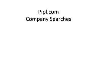 Pipl.com
Company Searches
 