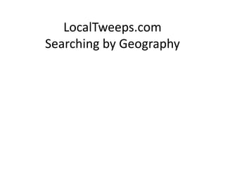 LocalTweeps.com
Searching by Geography
 