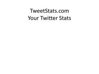 TweetStats.com
Your Twitter Stats
 