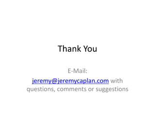 Thank You
E-Mail:
jeremy@jeremycaplan.com with
questions, comments or suggestions
 