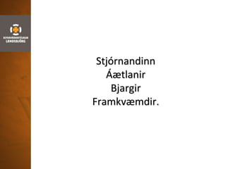 Stjórnandinn
Áætlanir
Bjargir
Framkvæmdir.
 