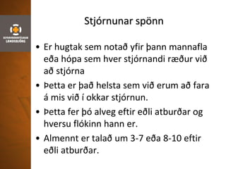 Stjórnunar spönn
• Er hugtak sem notað yfir þann mannafla
eða hópa sem hver stjórnandi ræður við
að stjórna
• Þetta er það helsta sem við erum að fara
á mis við í okkar stjórnun.
• Þetta fer þó alveg eftir eðli atburðar og
hversu flókinn hann er.
• Almennt er talað um 3-7 eða 8-10 eftir
eðli atburðar.
 