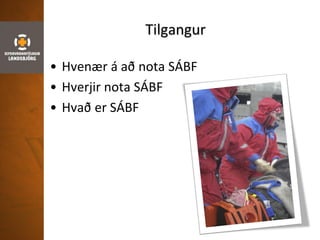 Tilgangur
• Hvenær á að nota SÁBF
• Hverjir nota SÁBF
• Hvað er SÁBF
 