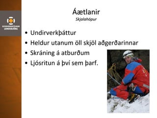 Áætlanir
Skjalahópur
• Undirverkþáttur
• Heldur utanum öll skjöl aðgerðarinnar
• Skráning á atburðum
• Ljósritun á því sem þarf.
 