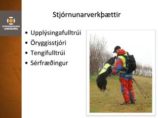 Stjórnunarverkþættir
• Upplýsingafulltrúi
• Öryggisstjóri
• Tengifulltrúi
• Sérfræðingur
 