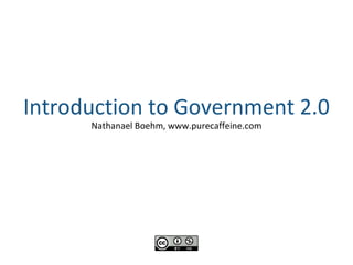 Introduction to Government 2.0 Nathanael Boehm, www.purecaffeine.com 
