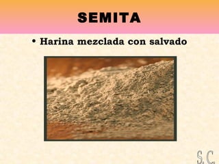 SEMITA
• Harina mezclada con salvado
 