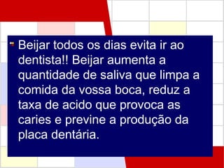 Beijar todos os dias evita ir ao
dentista!! Beijar aumenta a
quantidade de saliva que limpa a
comida da vossa boca, reduz a
taxa de acido que provoca as
caries e previne a produção da
placa dentária.

 