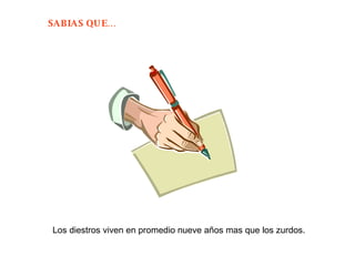 Los diestros viven en promedio nueve años mas que los zurdos.  