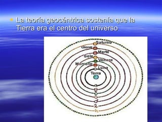 La teoría geocéntrica sostenía que la Tierra era el centro del universo  