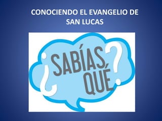 CONOCIENDO EL EVANGELIO DE
SAN LUCAS
 