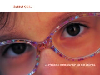 Es imposible estornudar con los ojos abiertos.  