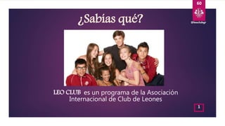 ¿Sabías qué?
LEO CLUB es un programa de la Asociación
Internacional de Club de Leones
@leoclubgr
60
1
 