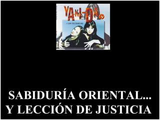 SABIDURÍA ORIENTAL...
Y LECCIÓN DE JUSTICIA
 