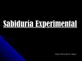 Sabiduría Experimental
Autor: Oscar Javier Alegre
 