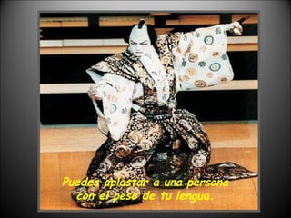 Puedes aplastar a una persona con el peso de tu lengua. 