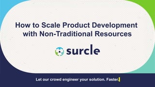 Let our crowd engineer your solution. Faster.
How to Scale Product Development
with Non-Traditional Resources
 