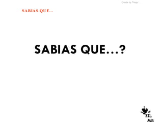 SABIAS QUE…? Create by Tiiagu’ . ILMS 