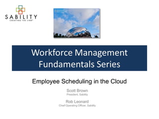 Employee Scheduling in the Cloud
               Scott Brown
                President, Sability

               Rob Leonard
         Chief Operating Officer, Sability
 