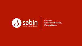 Campanha
Eu sou de Brasília.
Eu sou Sabin.
 