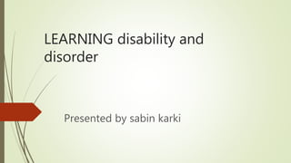 LEARNING disability and
disorder
Presented by sabin karki
 