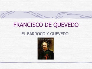 FRANCISCO DE QUEVEDO EL BARROCO Y QUEVEDO 