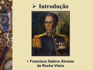  Introdução
 Francisco Sabino Álvares
da Rocha Vieira
 
