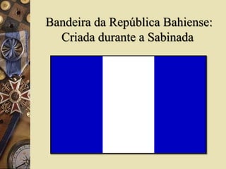 Bandeira da República Bahiense:
Criada durante a Sabinada
 