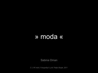 » moda« Sabina Oman 3. L VK redni, Fotografija II, prof. Rajko Bizjak, 2011 