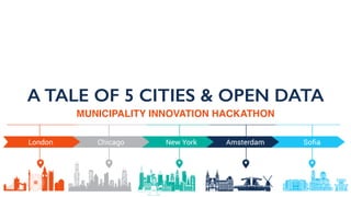 A TALE OF 5 CITIES & OPEN DATA
MUNICIPALITY INNOVATION HACKATHON
 