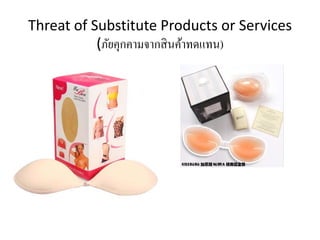 Threat of Substitute Products or Services 
(ภัยคุกคามจากสินค้าทดแทน)
 