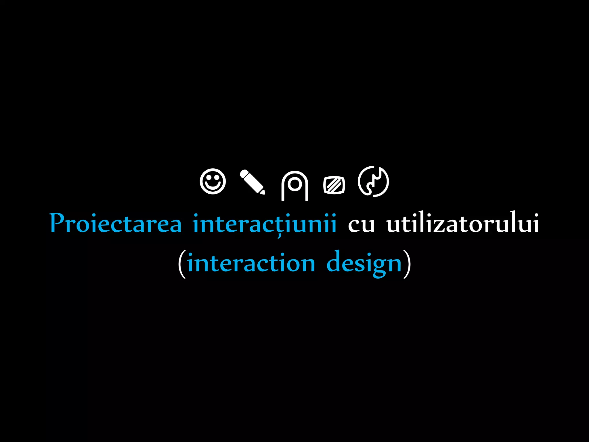 Dr.Sabin-CorneliuBuraga–www.purl.org/net/busaco
Proiectarea interacțiunii cu utilizatorul
(interaction design)
 