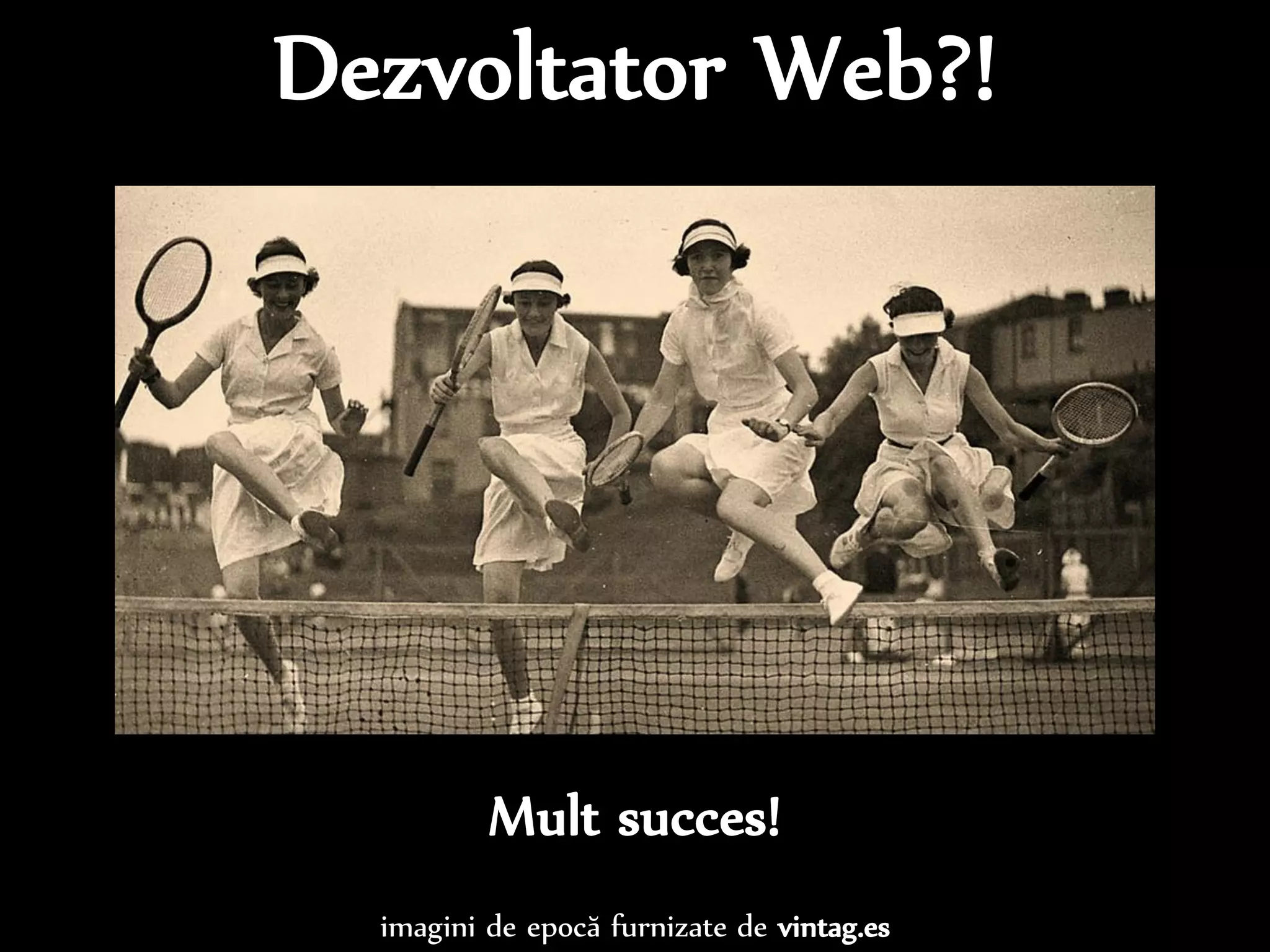Dr. Sabin-Corneliu Buraga – www.purl.org/net/busaco 
Mult succes! 
imagini de epocă furnizate de vintag.es 
