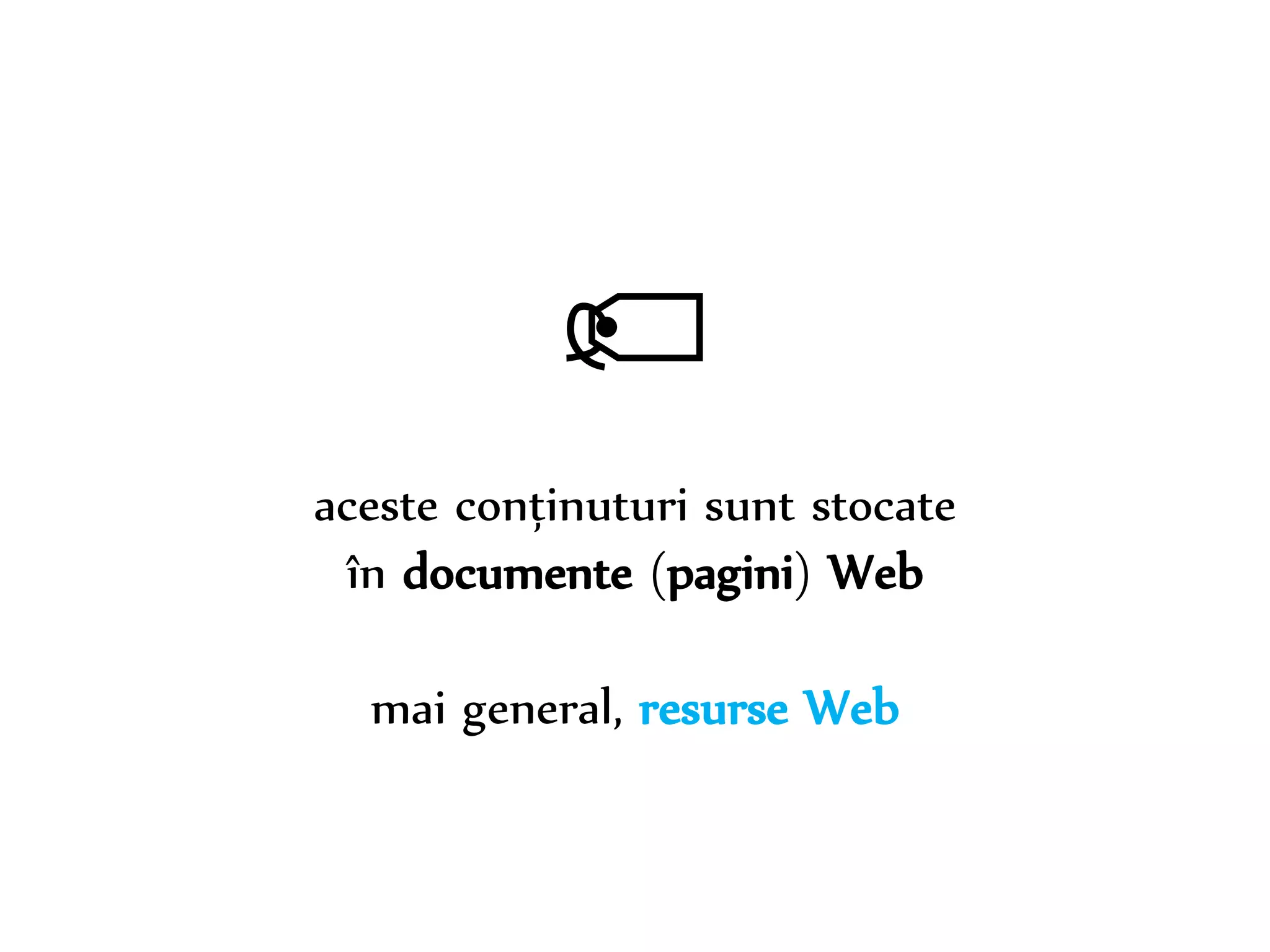 Dr. Sabin-Corneliu Buraga – www.purl.org/net/busaco 
 
aceste conținuturi sunt stocate 
în documente (pagini) Web 
mai general, resurse Web 
 