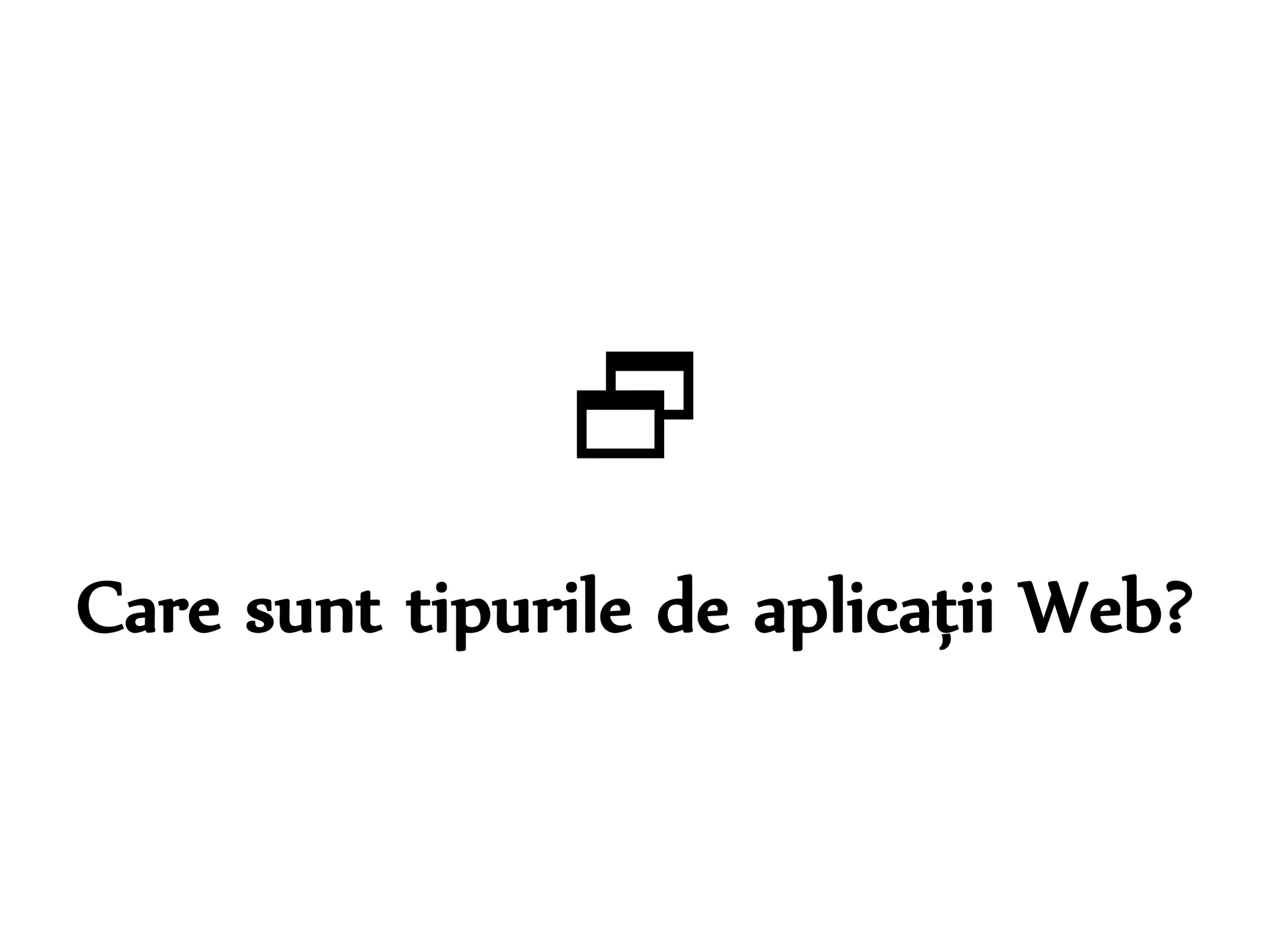  
Care sunt tipurile de aplicații Web? 
Dr. Sabin-Corneliu Buraga – www.purl.org/net/busaco 
 