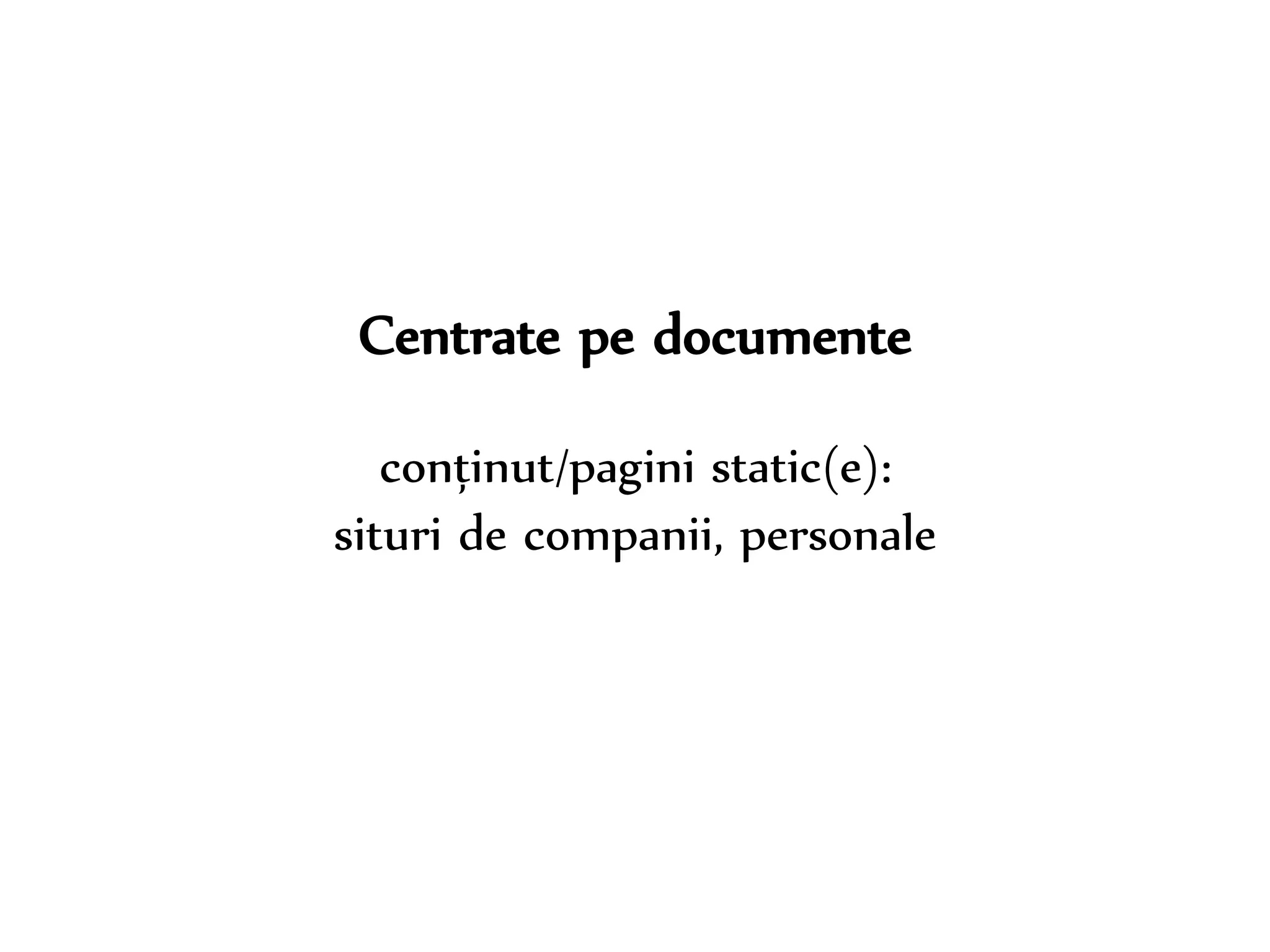 Dr. Sabin-Corneliu Buraga – www.purl.org/net/busaco 
Centrate pe documente 
conținut/pagini static(e): 
situri de companii, personale 
 