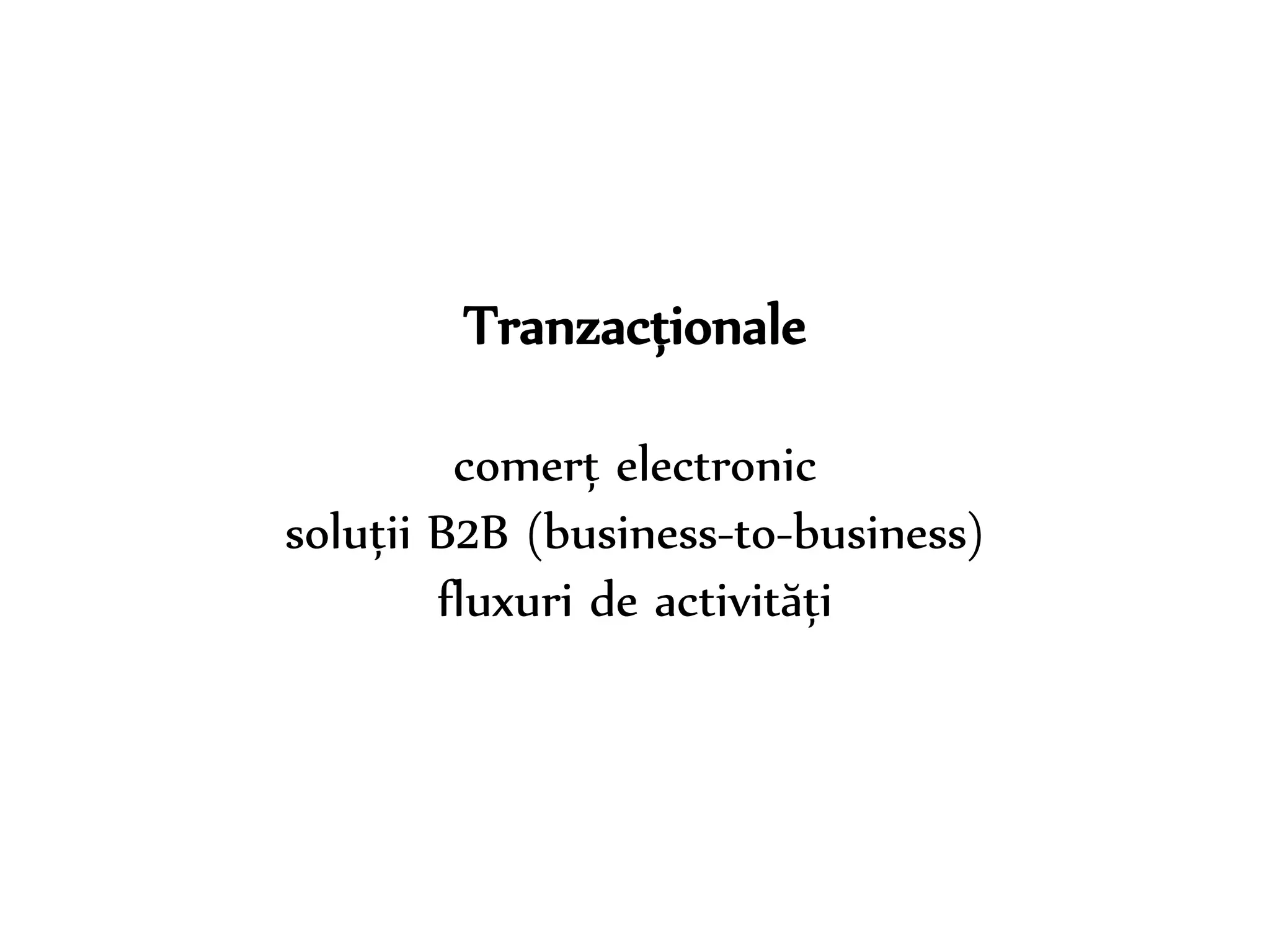 Dr. Sabin-Corneliu Buraga – www.purl.org/net/busaco 
Tranzacționale 
comerț electronic 
soluții B2B (business-to-business) 
fluxuri de activități 
 