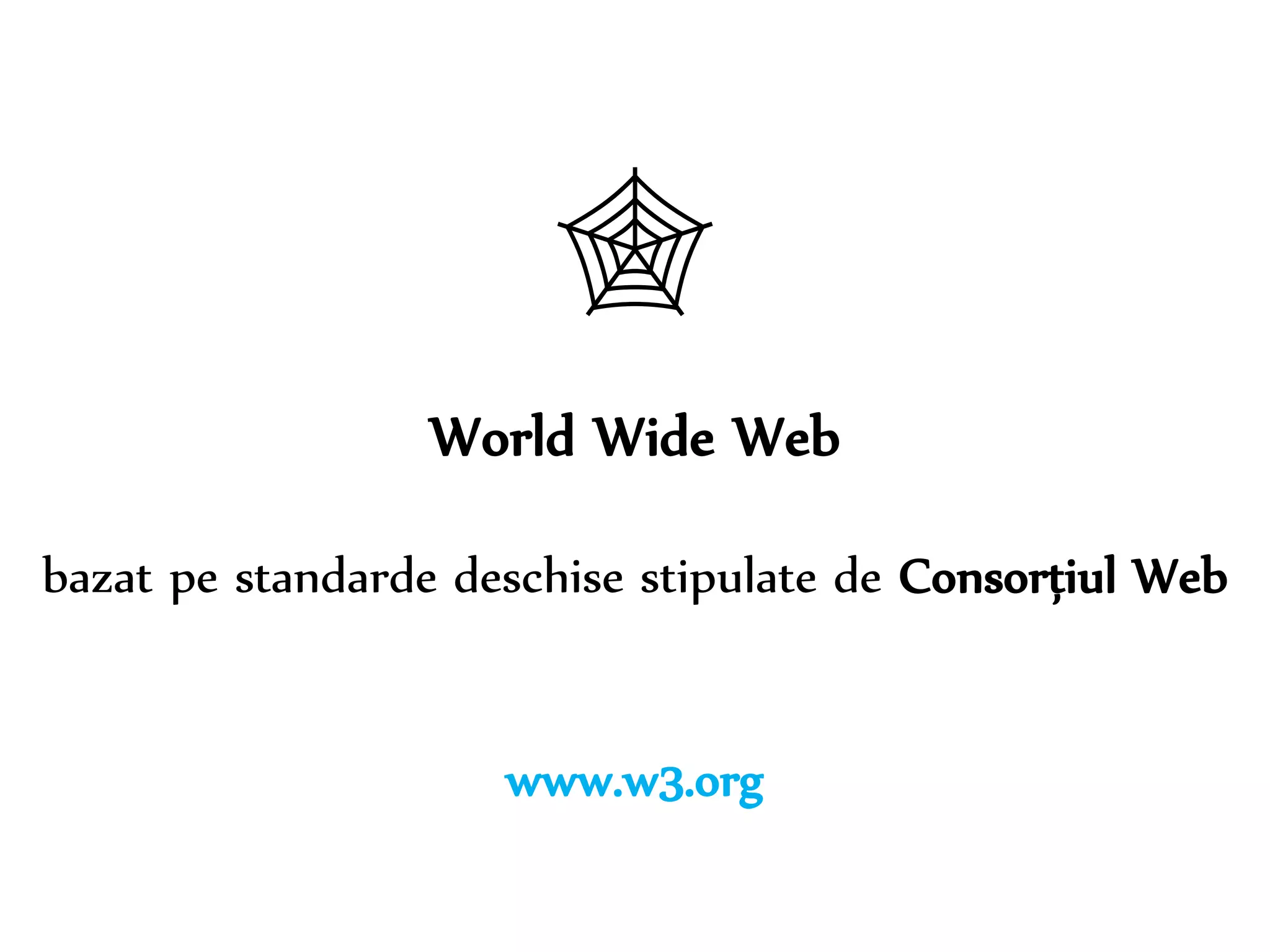 Dr. Sabin-Corneliu Buraga – www.purl.org/net/busaco 
 
World Wide Web 
bazat pe standarde deschise stipulate de Consorțiul Web 
www.w3.org 
 