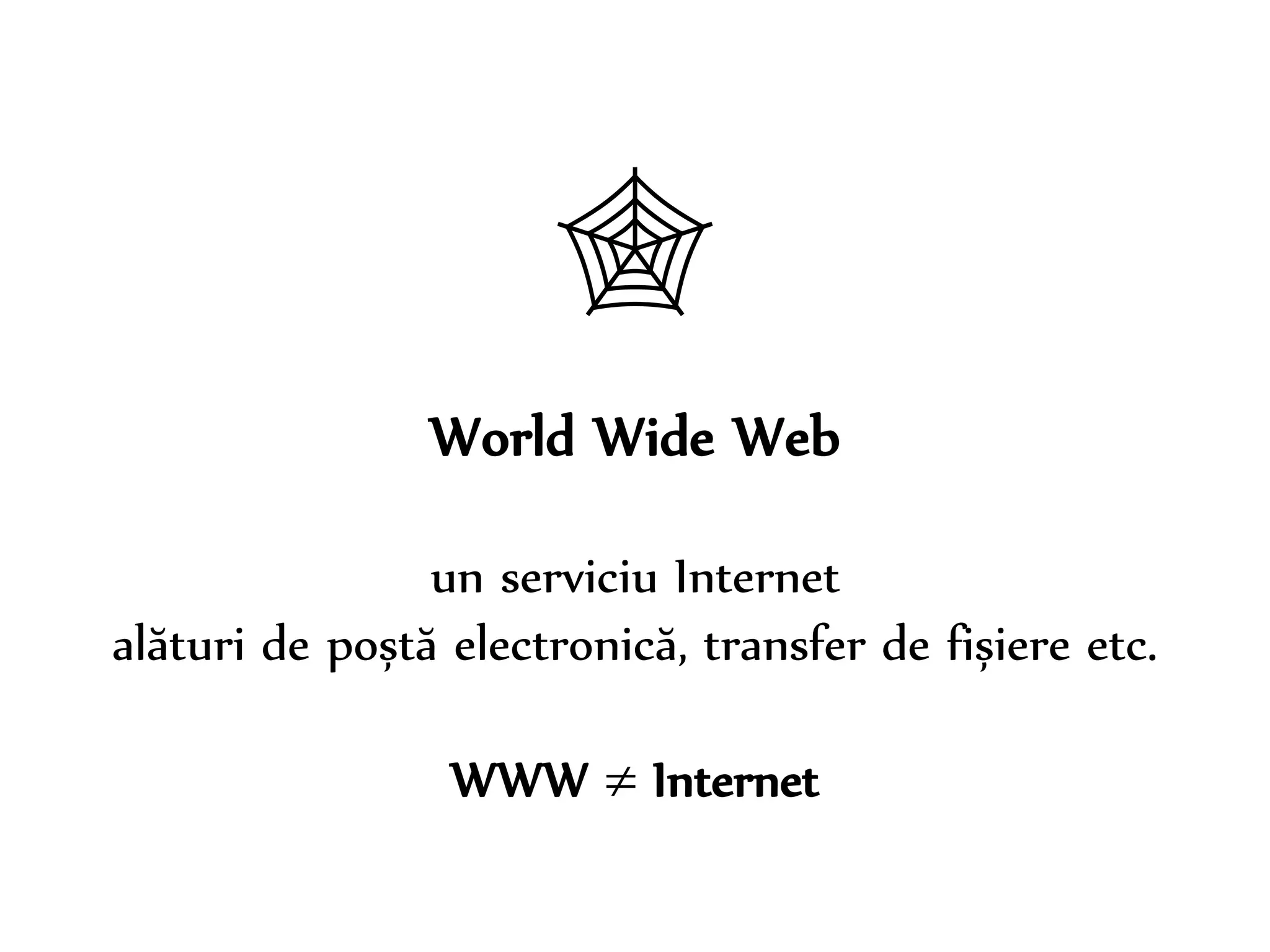 Dr. Sabin-Corneliu Buraga – www.purl.org/net/busaco 
 
World Wide Web 
un serviciu Internet 
alături de poștă electronică, transfer de fișiere etc. 
WWW  Internet 
 