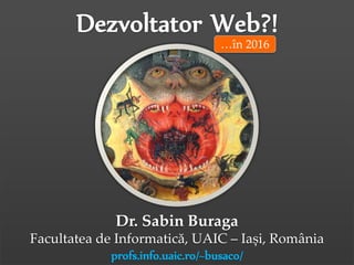 Dr.Sabin-CorneliuBuraga–http://profs.info.uaic.ro/~busaco/
Dr. Sabin Buraga
Facultatea de Informatică, UAIC – Iași, România
profs.info.uaic.ro/~busaco/
…în 2016
 