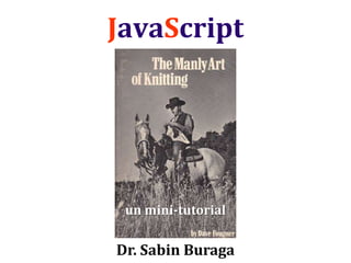 Dr. Sabin Buragawww.purl.org/net/busaco 
JavaScript 
Dr. Sabin Buraga 
un mini-tutorial 
 