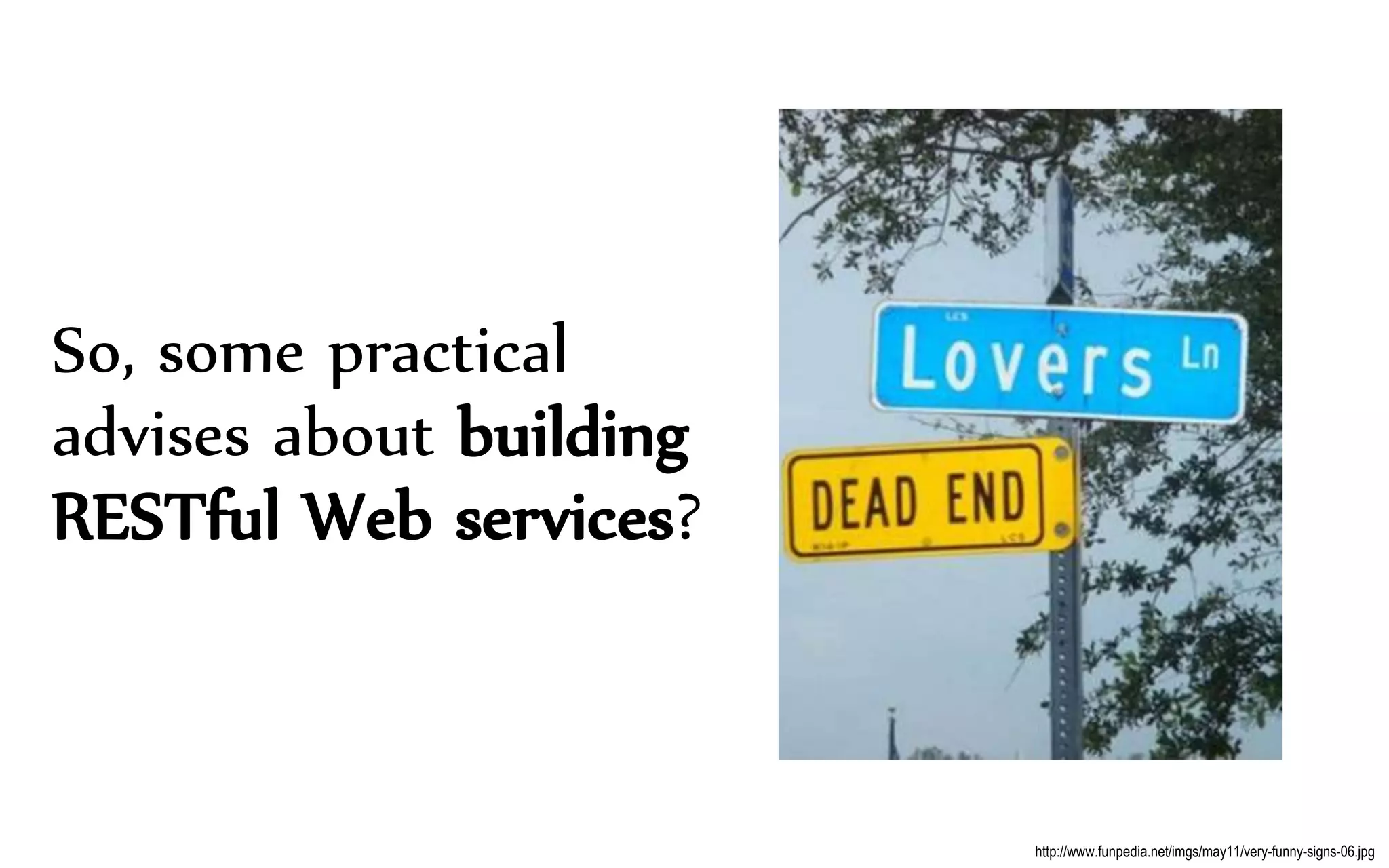 So, some practical
advises about building
RESTful Web services?
http://www.funpedia.net/imgs/may11/very-funny-signs-06.jpg
 