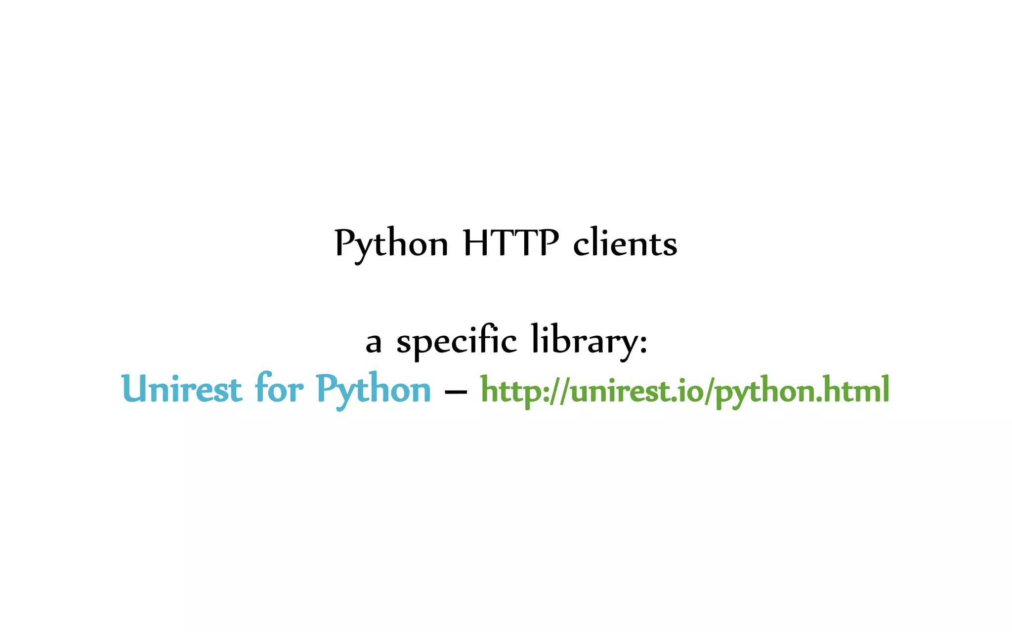 Python HTTP clients
a specific library:
Unirest for Python – http://unirest.io/python.html
 
