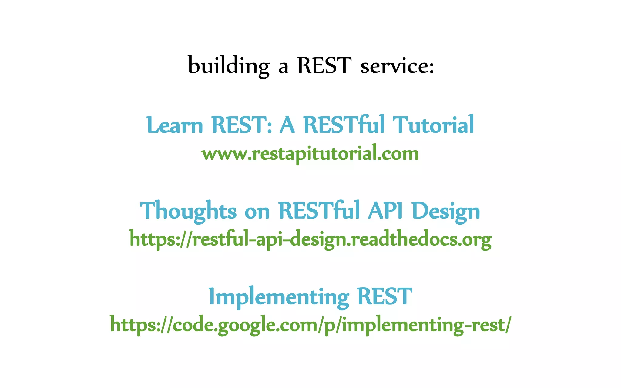 building a REST service:
Learn REST: A RESTful Tutorial
www.restapitutorial.com
Thoughts on RESTful API Design
https://restful-api-design.readthedocs.org
Implementing REST
https://code.google.com/p/implementing-rest/
 