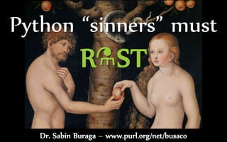 Dr. Sabin Buraga – www.purl.org/net/busaco
Python “sinners” must
R⚗ST
 