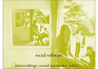 social software
(micro)blogs, social networks, wikis,…
 