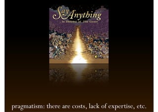 pragmatism: there are costs, lack of expertise, etc.
 