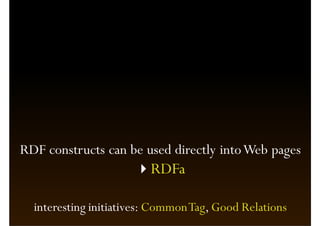 RDF constructs can be used directly into Web pages
                         RDFa

  interesting initiatives: Common Tag, Good Relations
 