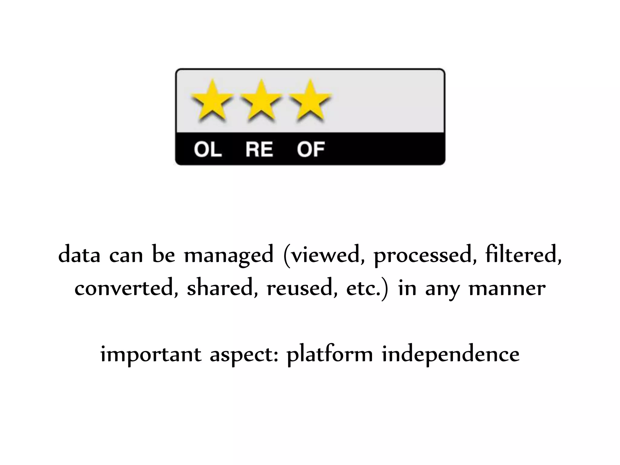 Dr.Sabin-CorneliuBuraga–http://profs.info.uaic.ro/~busaco/
data can be managed (viewed, processed, filtered,
converted, shared, reused, etc.) in any manner
important aspect: platform independence
 