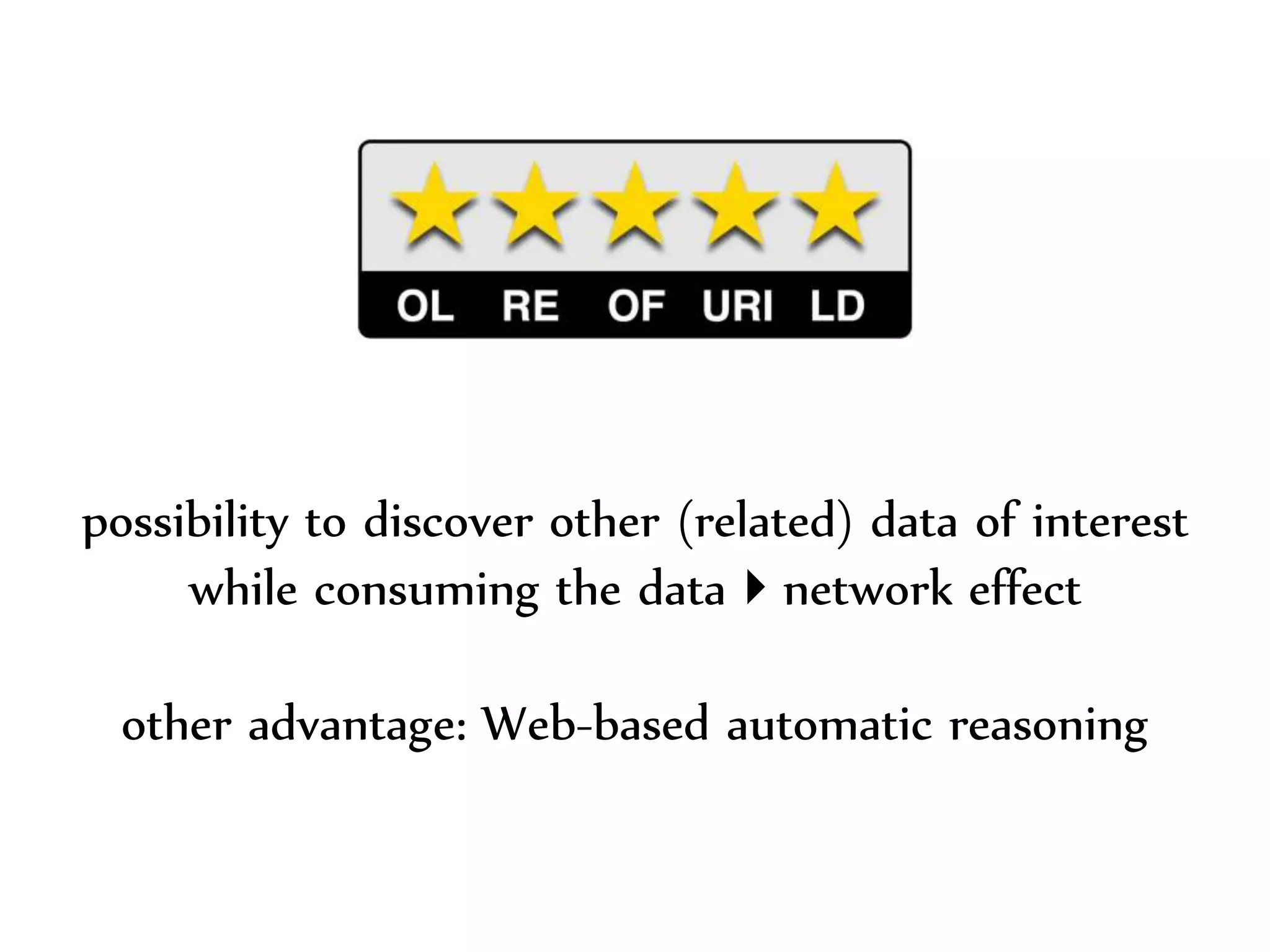 Dr.Sabin-CorneliuBuraga–http://profs.info.uaic.ro/~busaco/
possibility to discover other (related) data of interest
while consuming the datanetwork effect
other advantage: Web-based automatic reasoning
 